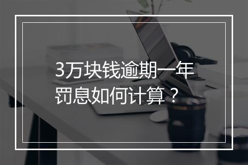 3万块钱逾期一年罚息如何计算？