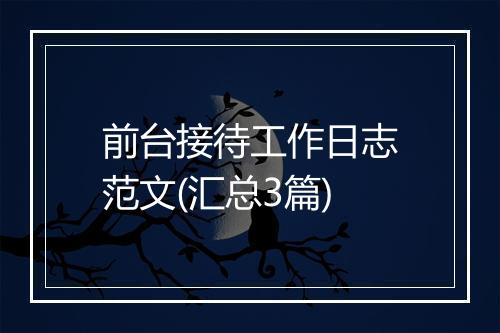 前台接待工作日志范文(汇总3篇)