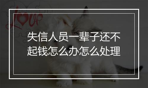 失信人员一辈子还不起钱怎么办怎么处理
