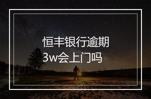 恒丰银行逾期3w会上门吗