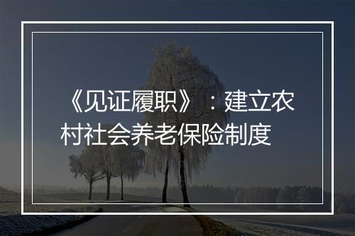 《见证履职》：建立农村社会养老保险制度