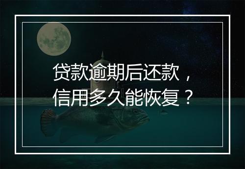 贷款逾期后还款，信用多久能恢复？