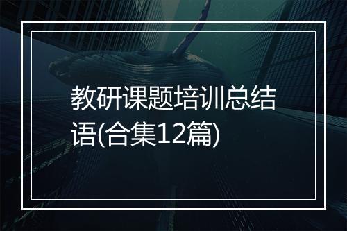 教研课题培训总结语(合集12篇)