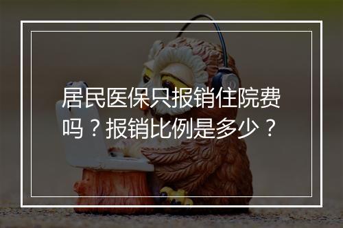居民医保只报销住院费吗？报销比例是多少？