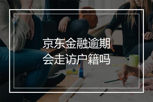京东金融逾期会走访户籍吗