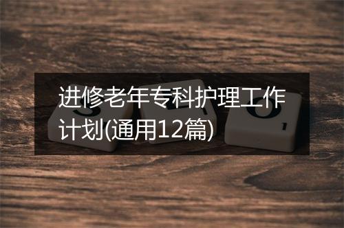 进修老年专科护理工作计划(通用12篇)