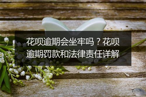 花呗逾期会坐牢吗？花呗逾期罚款和法律责任详解