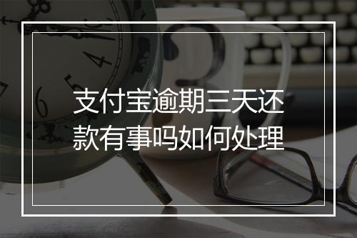支付宝逾期三天还款有事吗如何处理