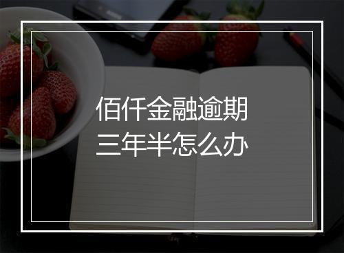 佰仟金融逾期三年半怎么办
