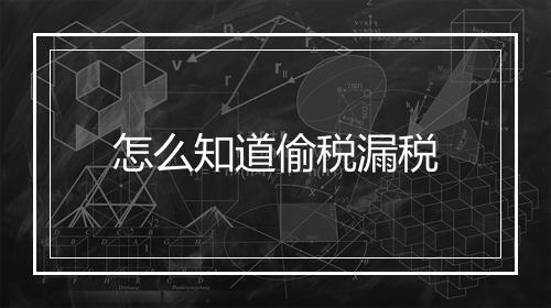 怎么知道偷税漏税