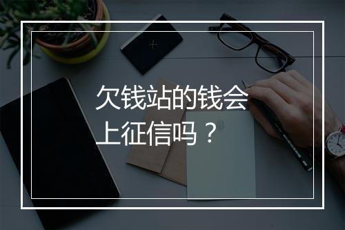 欠钱站的钱会上征信吗？