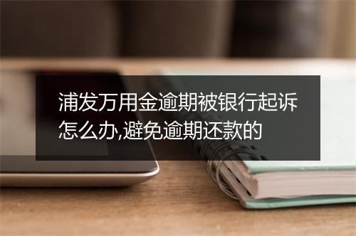 浦发万用金逾期被银行起诉怎么办,避免逾期还款的