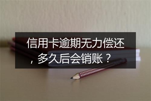 信用卡逾期无力偿还，多久后会销账？