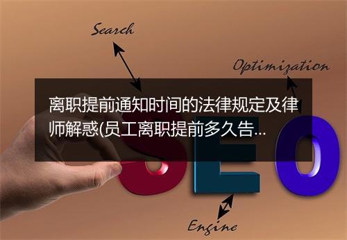 离职提前通知时间的法律规定及律师解惑(员工离职提前多久告知)