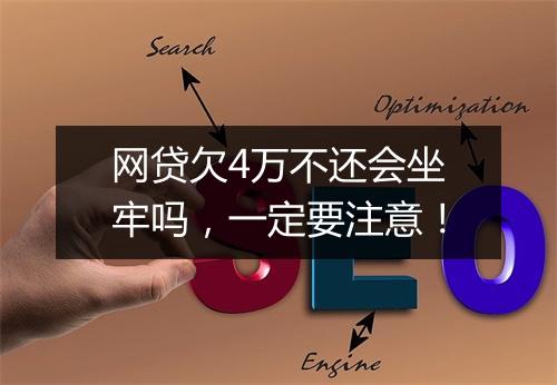 网贷欠4万不还会坐牢吗，一定要注意！