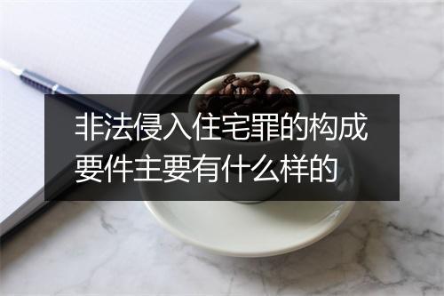 非法侵入住宅罪的构成要件主要有什么样的