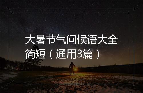 大暑节气问候语大全简短（通用3篇）