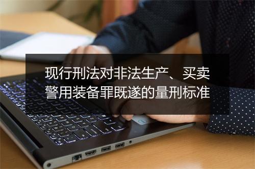 现行刑法对非法生产、买卖警用装备罪既遂的量刑标准
