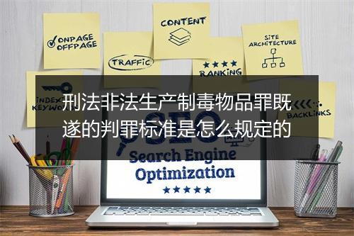 刑法非法生产制毒物品罪既遂的判罪标准是怎么规定的