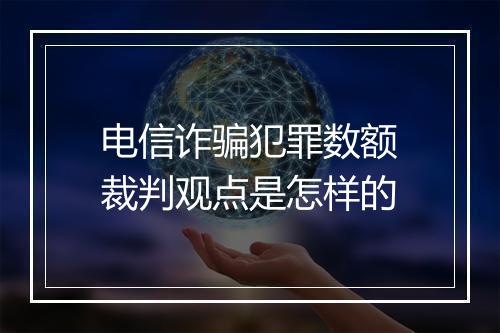 电信诈骗犯罪数额裁判观点是怎样的