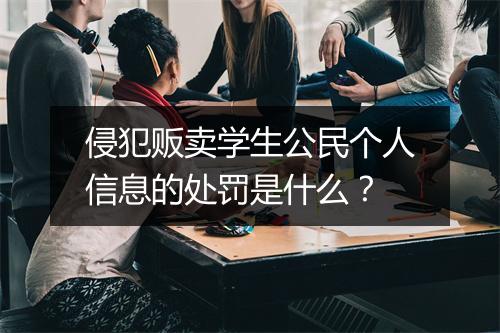 侵犯贩卖学生公民个人信息的处罚是什么？