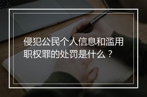 侵犯公民个人信息和滥用职权罪的处罚是什么？