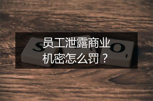 员工泄露商业机密怎么罚？