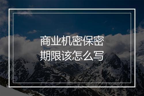 商业机密保密期限该怎么写