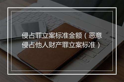 侵占罪立案标准金额（恶意侵占他人财产罪立案标准）