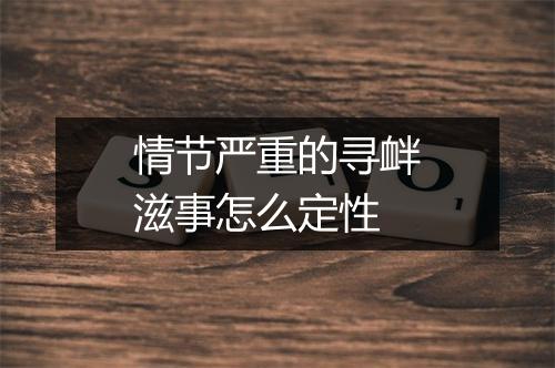 情节严重的寻衅滋事怎么定性