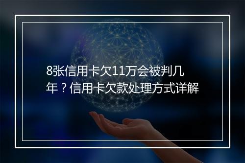 8张信用卡欠11万会被判几年？信用卡欠款处理方式详解