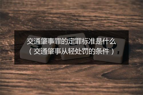 交通肇事罪的定罪标准是什么（交通肇事从轻处罚的条件）