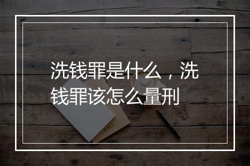洗钱罪是什么，洗钱罪该怎么量刑