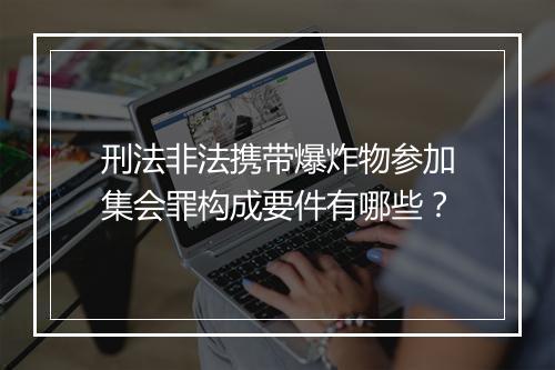 刑法非法携带爆炸物参加集会罪构成要件有哪些？