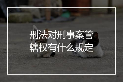 刑法对刑事案管辖权有什么规定