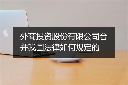 外商投资股份有限公司合并我国法律如何规定的