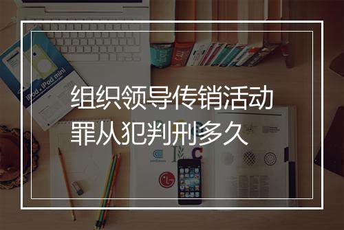 组织领导传销活动罪从犯判刑多久
