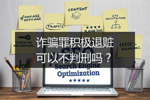 诈骗罪积极退赃可以不判刑吗？
