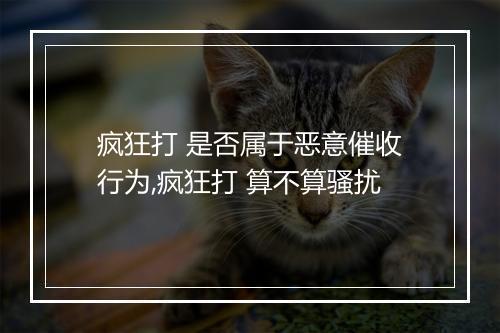 疯狂打 是否属于恶意催收行为,疯狂打 算不算骚扰
