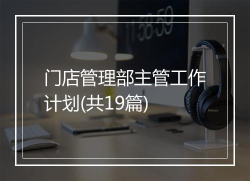 门店管理部主管工作计划(共19篇)