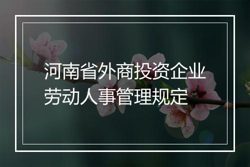 河南省外商投资企业劳动人事管理规定