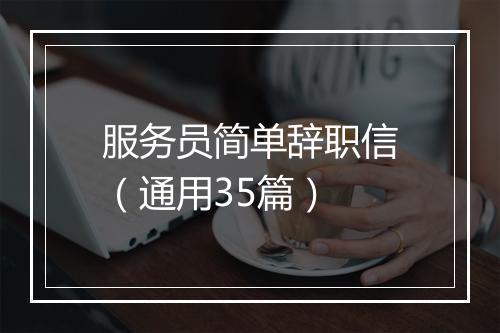 服务员简单辞职信（通用35篇）