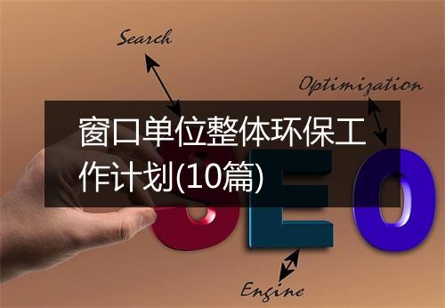窗口单位整体环保工作计划(10篇)