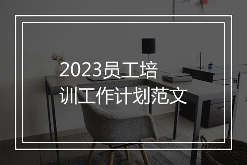 2023员工培训工作计划范文