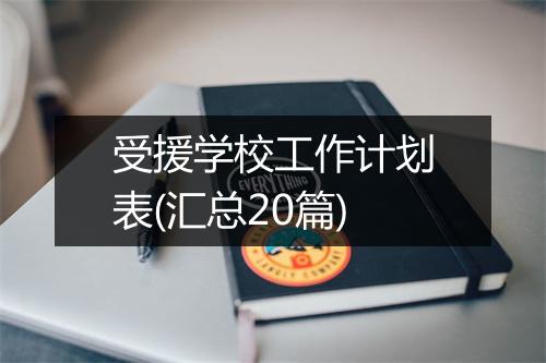 受援学校工作计划表(汇总20篇)