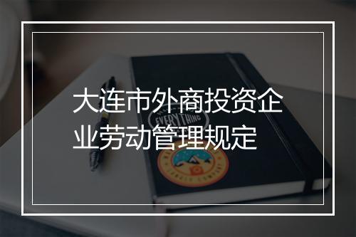 大连市外商投资企业劳动管理规定