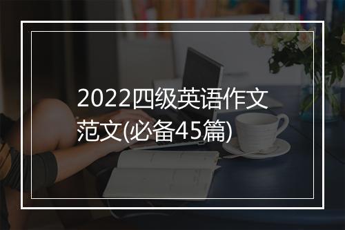 2022四级英语作文范文(必备45篇)