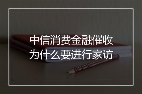 中信消费金融催收为什么要进行家访