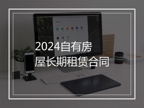 2024自有房屋长期租赁合同