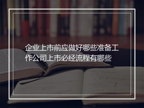企业上市前应做好哪些准备工作公司上市必经流程有哪些